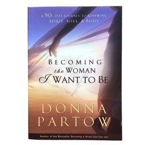 Becoming the Woman I Want to Be, a 90-Day Journey by Donna Partow